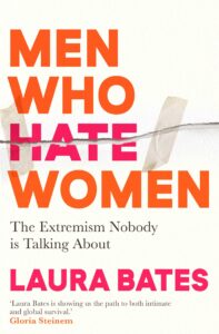 Cover of Men Who Hate Women by Laura Bates, with the title in large orange capitals and the word Hate crossed through